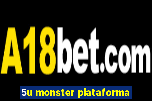 5u monster plataforma